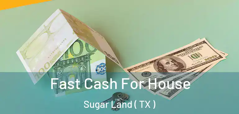  Fast Cash For House Sugar Land ( TX )