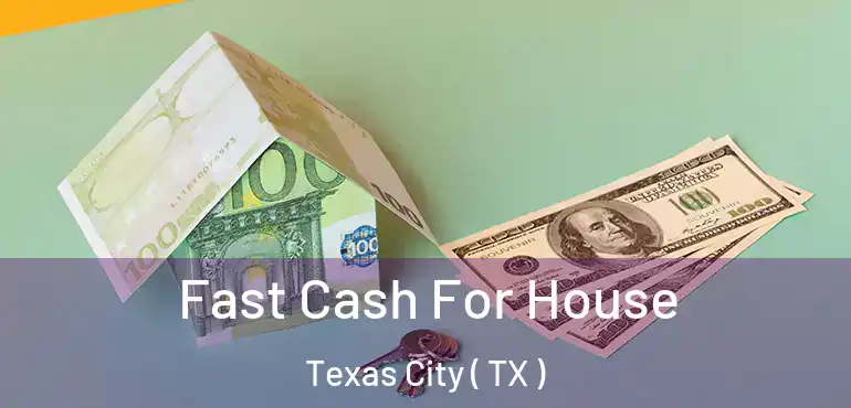  Fast Cash For House Texas City ( TX )