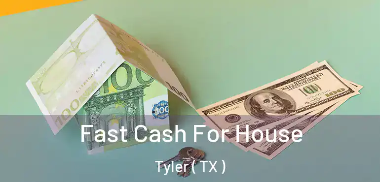  Fast Cash For House Tyler ( TX )