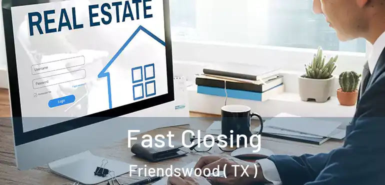  Fast Closing Friendswood ( TX )