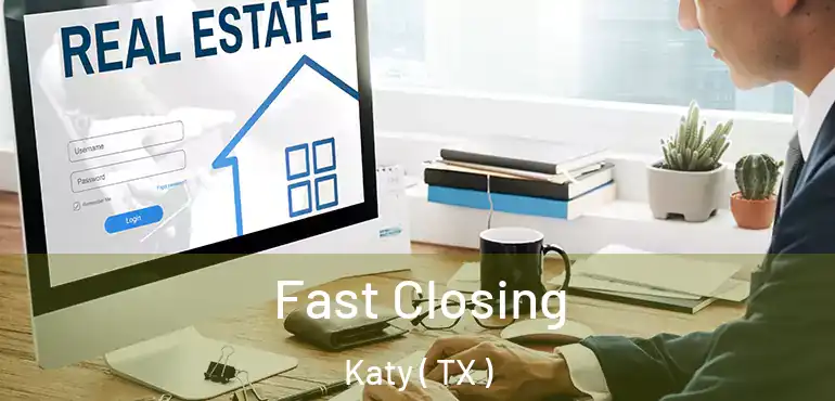 Fast Closing Katy ( TX )