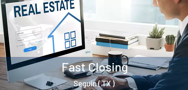  Fast Closing Seguin ( TX )