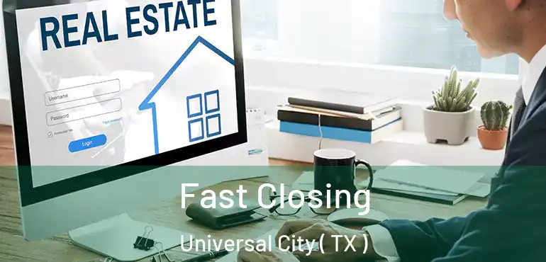  Fast Closing Universal City ( TX )