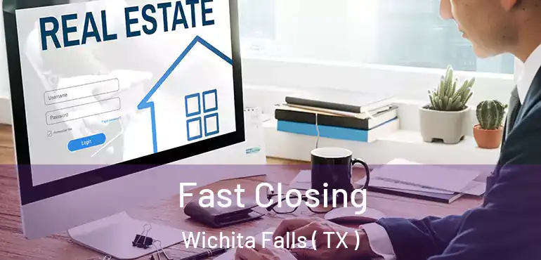  Fast Closing Wichita Falls ( TX )