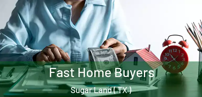  Fast Home Buyers Sugar Land ( TX )