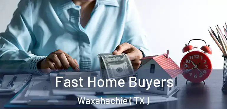  Fast Home Buyers Waxahachie ( TX )