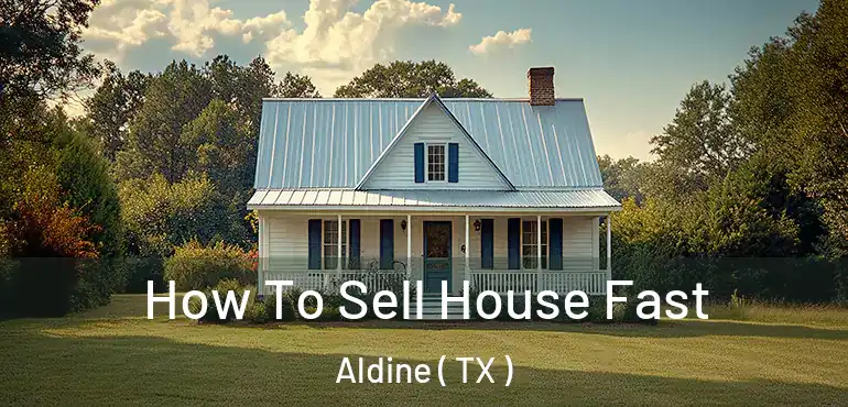  How To Sell House Fast Aldine ( TX )