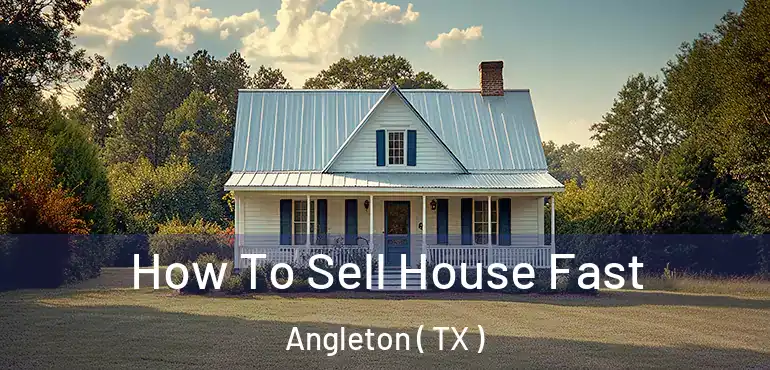  How To Sell House Fast Angleton ( TX )