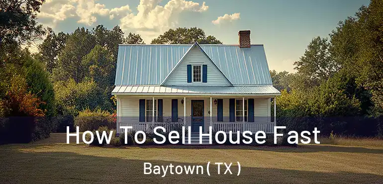  How To Sell House Fast Baytown ( TX )