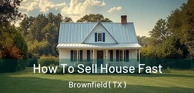  How To Sell House Fast Brownfield ( TX )