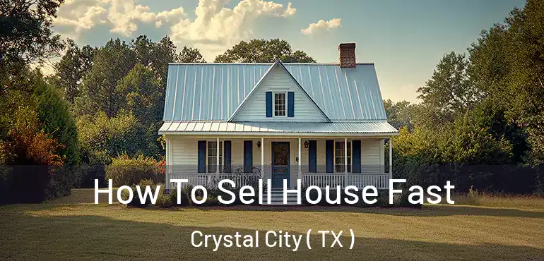  How To Sell House Fast Crystal City ( TX )