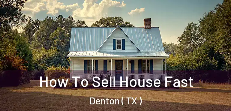  How To Sell House Fast Denton ( TX )