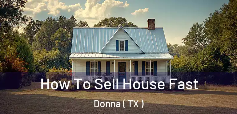  How To Sell House Fast Donna ( TX )