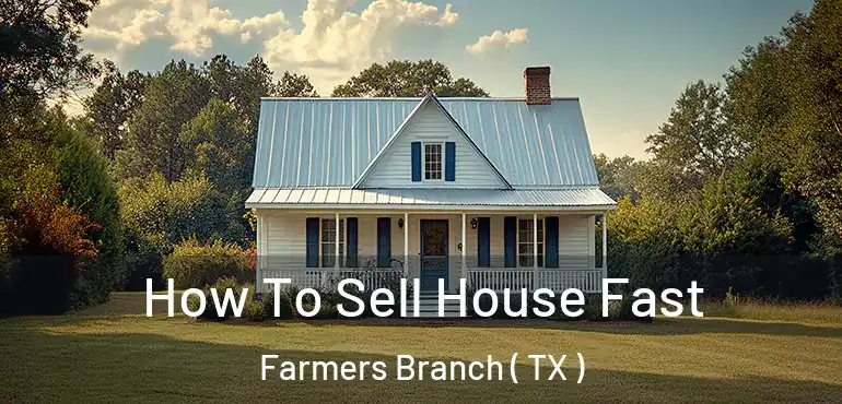  How To Sell House Fast Farmers Branch ( TX )