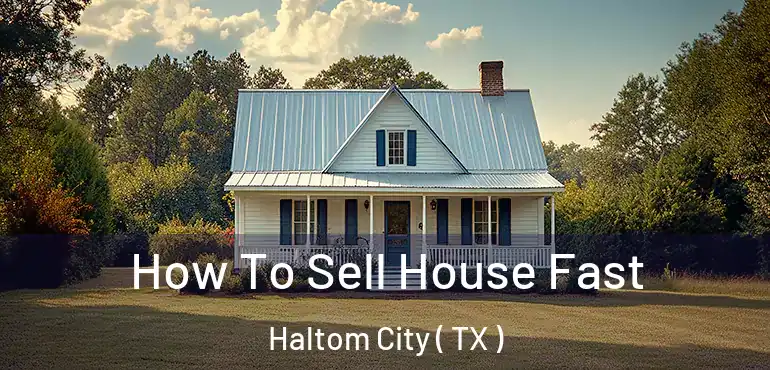  How To Sell House Fast Haltom City ( TX )