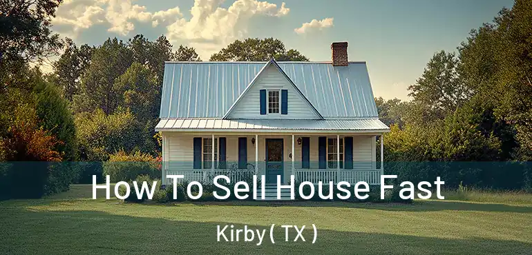  How To Sell House Fast Kirby ( TX )