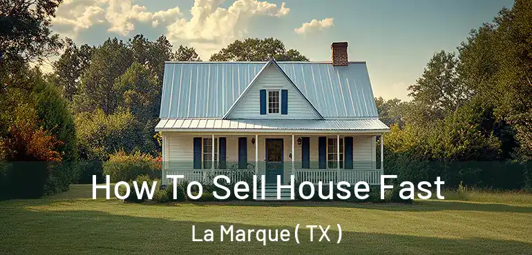  How To Sell House Fast La Marque ( TX )