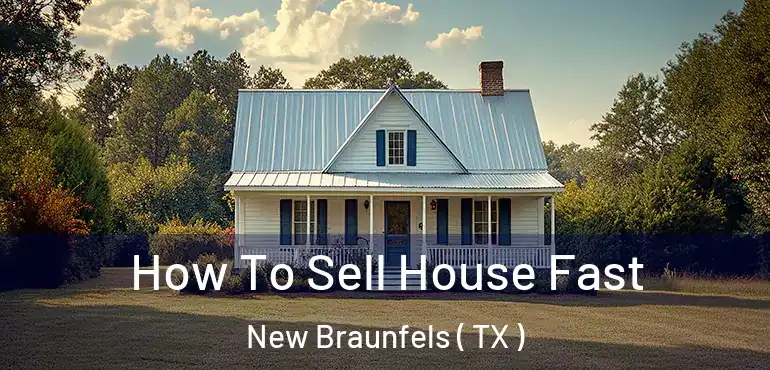  How To Sell House Fast New Braunfels ( TX )