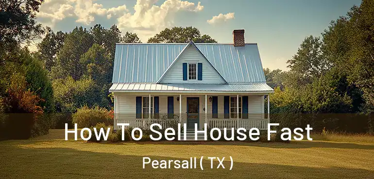  How To Sell House Fast Pearsall ( TX )