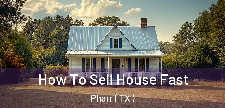  How To Sell House Fast Pharr ( TX )
