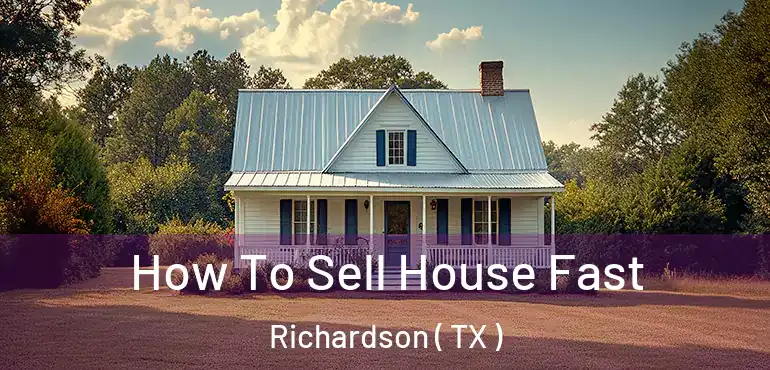  How To Sell House Fast Richardson ( TX )