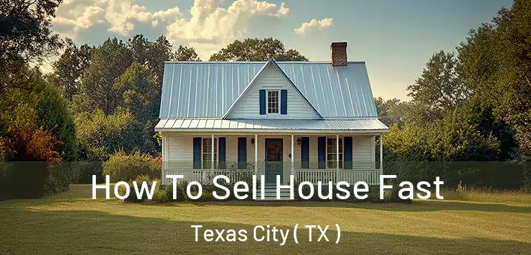  How To Sell House Fast Texas City ( TX )