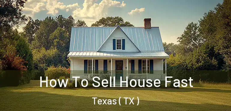  How To Sell House Fast Texas ( TX )