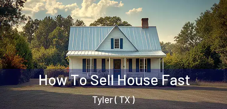  How To Sell House Fast Tyler ( TX )