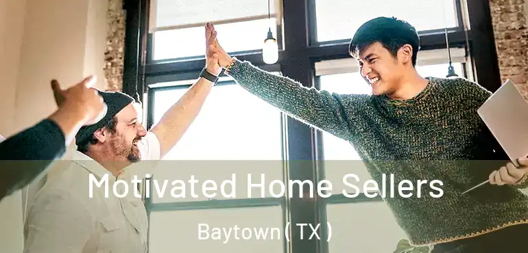  Motivated Home Sellers Baytown ( TX )