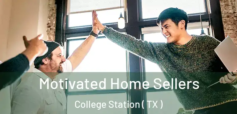  Motivated Home Sellers College Station ( TX )