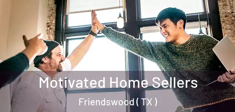  Motivated Home Sellers Friendswood ( TX )
