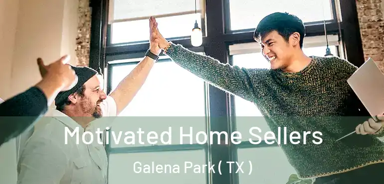  Motivated Home Sellers Galena Park ( TX )