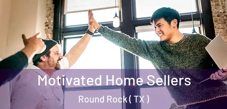  Motivated Home Sellers Round Rock ( TX )