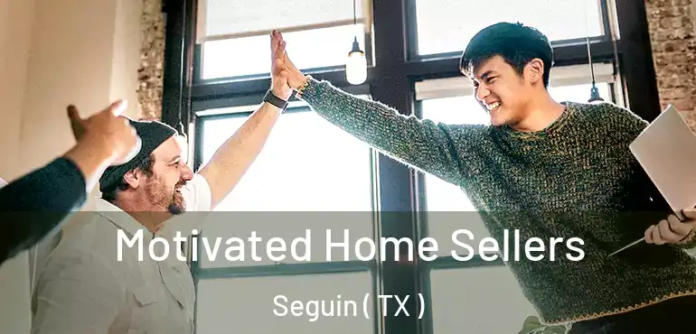  Motivated Home Sellers Seguin ( TX )