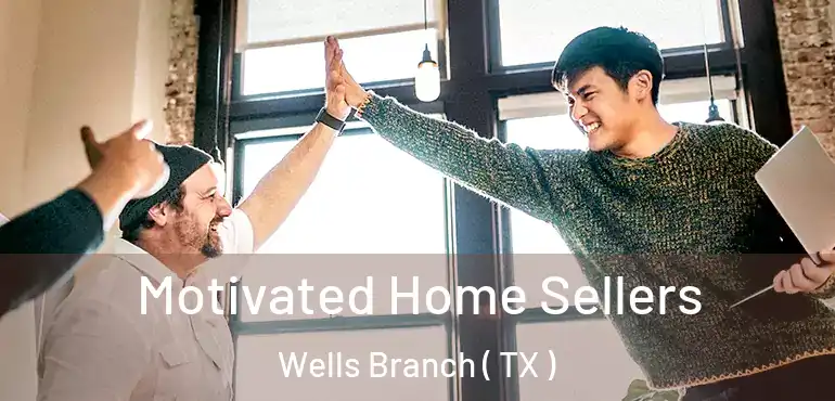  Motivated Home Sellers Wells Branch ( TX )