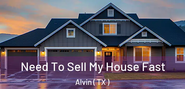  Need To Sell My House Fast Alvin ( TX )