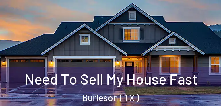  Need To Sell My House Fast Burleson ( TX )
