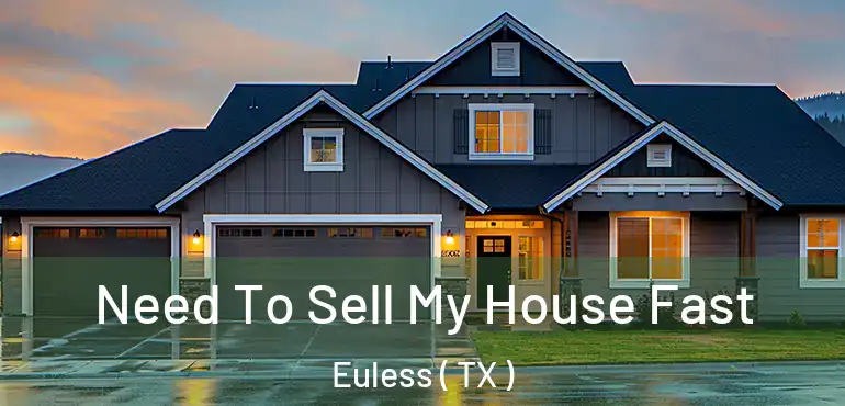  Need To Sell My House Fast Euless ( TX )