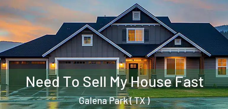  Need To Sell My House Fast Galena Park ( TX )