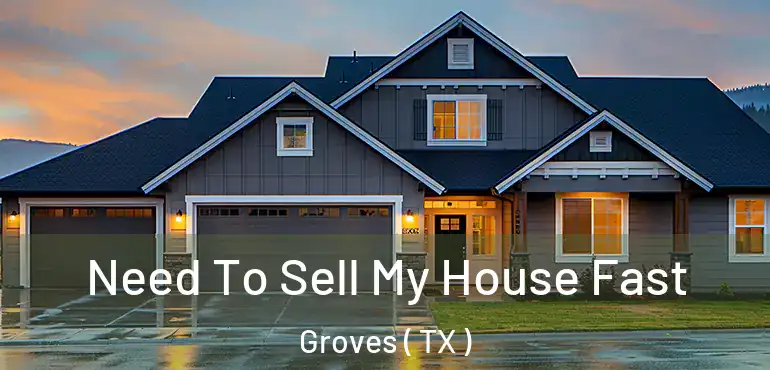  Need To Sell My House Fast Groves ( TX )