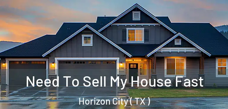  Need To Sell My House Fast Horizon City ( TX )