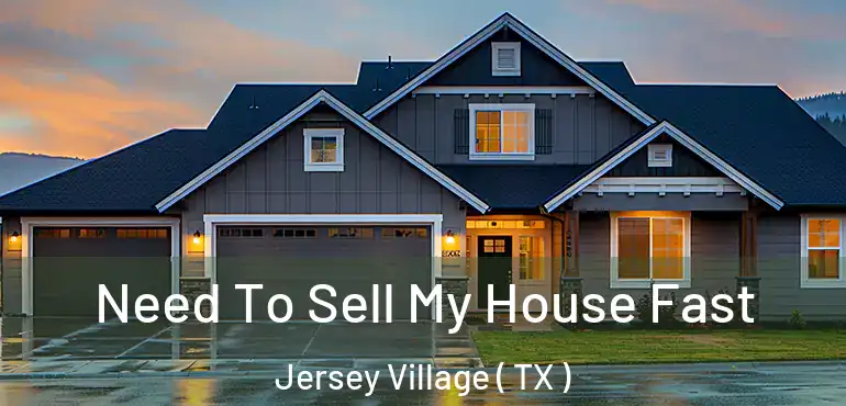  Need To Sell My House Fast Jersey Village ( TX )