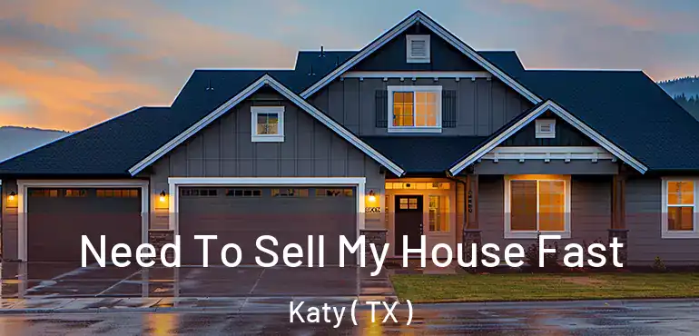  Need To Sell My House Fast Katy ( TX )
