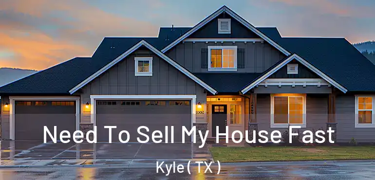  Need To Sell My House Fast Kyle ( TX )
