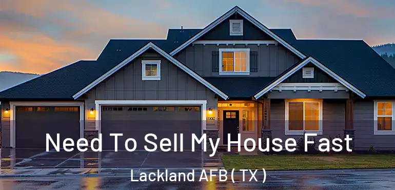  Need To Sell My House Fast Lackland AFB ( TX )