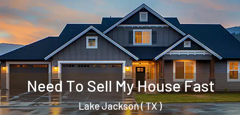  Need To Sell My House Fast Lake Jackson ( TX )