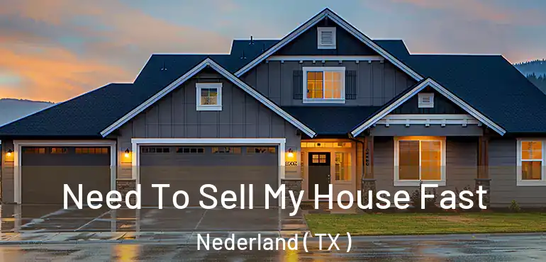  Need To Sell My House Fast Nederland ( TX )