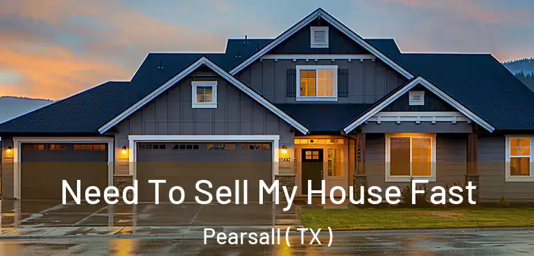  Need To Sell My House Fast Pearsall ( TX )