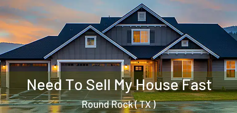  Need To Sell My House Fast Round Rock ( TX )