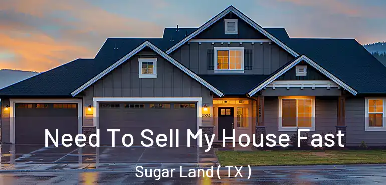  Need To Sell My House Fast Sugar Land ( TX )